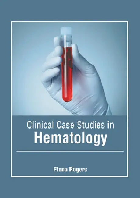 Clinical Case Studies in Hematology by Fiona Rogers