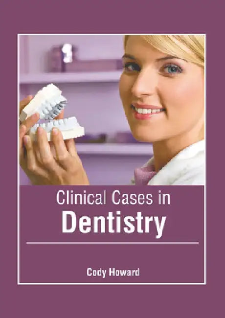 Clinical Cases in Dentistry by Cody Howard