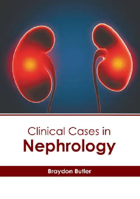 Clinical Cases in Nephrology by Braydon Butler