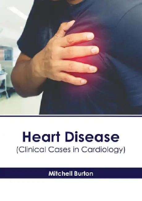 Heart Disease (Clinical Cases in Cardiology) by Mitchell Burton