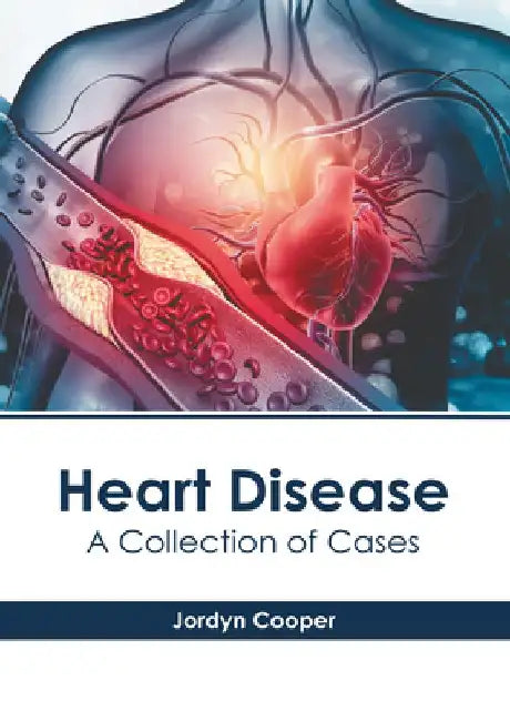 Heart Disease: A Collection of Cases by Jordyn Cooper