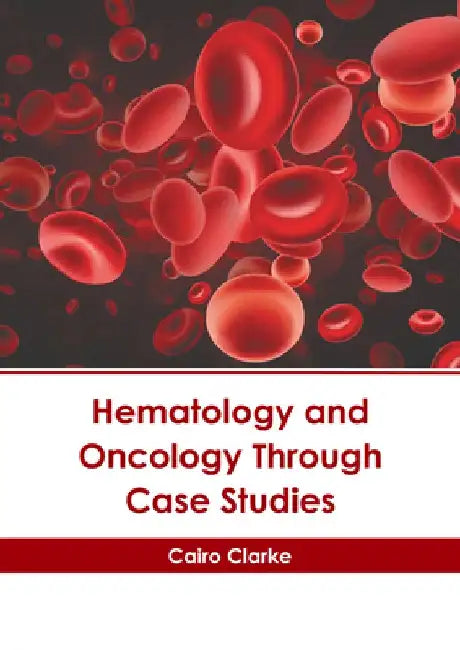 Hematology and Oncology Through Case Studies by Cairo Clarke