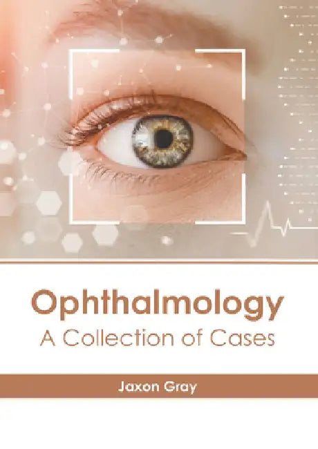 Ophthalmology: A Collection of Cases by Jaxon Gray