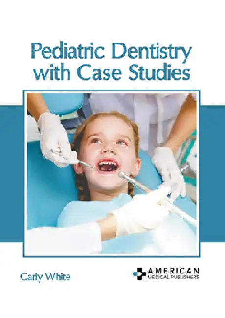 Pediatric Dentistry with Case Studies by Carly White