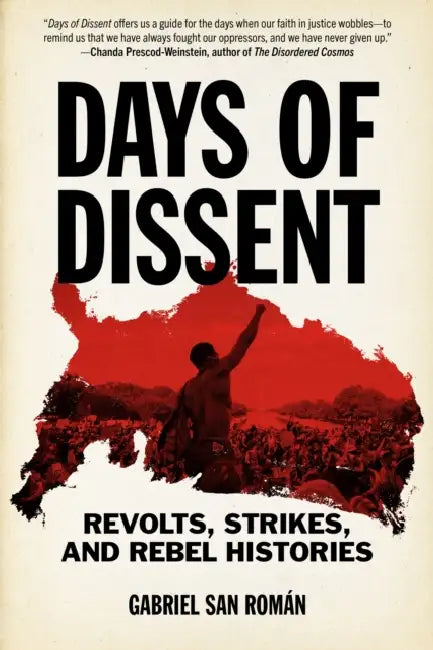 Days of Dissent: Revolts, Strikes, and Rebel Histories by Gabriel San Román