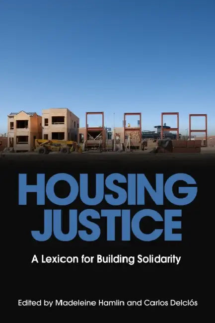 Housing Justice: A Lexicon for Building Solidarity by Madeleine Hamlin, Carlos Delclós