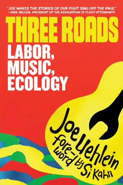 Three Roads: Labor, Music, Climate Activism by Joe Uehlein, Si Kahn