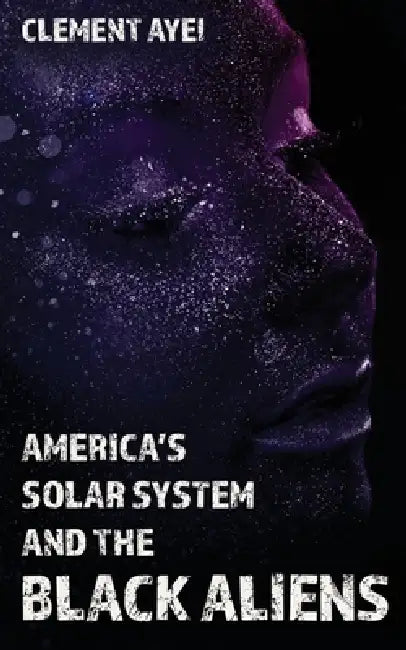 America's Solar System and the Black Aliens by Clement Ayei