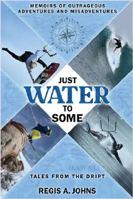 Just Water to Some: Tales from the Dript by Regis A. Johns