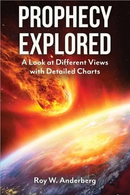 Prophecy Explored: A Look at Different Views with Detailed Charts by Anderberg, Roy W.