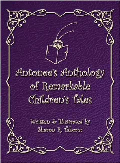 Antonee's Anthology of Remarkable Children's Tales by Takerer, Sharon R.
