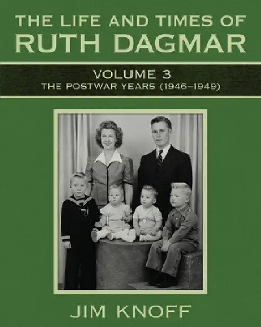 The Life and Times of Ruth Dagmar: Volume 3, The Postwar Years (1946-1949) by Jim Knoff