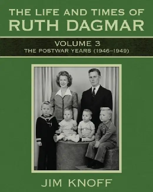 The Life and Times of Ruth Dagmar: Volume 3, The Postwar Years (1946-1949) by Jim Knoff