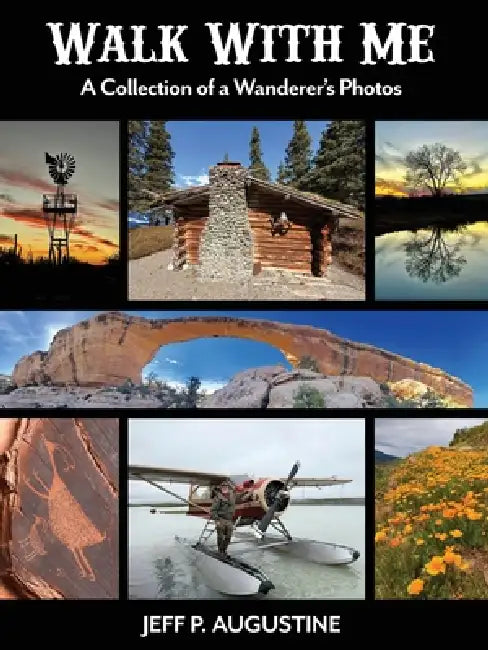 Walk with Me: A Collection of a Wanderer's Photos by Jeff P. Augustine