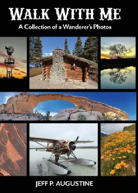 Walk with Me: A Collection of a Wanderer's Photos by Jeff Augustine
