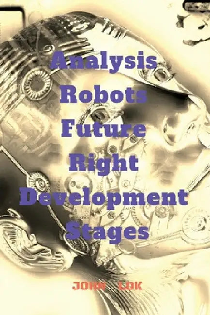 Analysis Robots Future Right Development Stages by John Lok