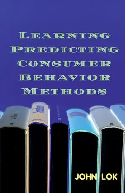 Learning Predicting Consumer Behavior Methods by John Lok