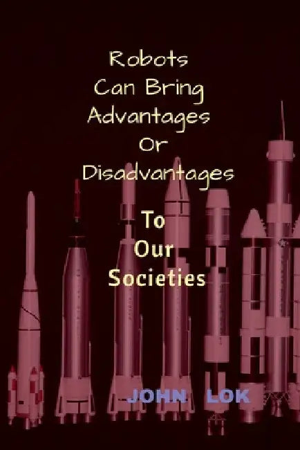 Robots Can Bring Advantages Or Disadvantages by John Lok