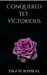 Conquered Yet Victorious by Swati Jaiswal