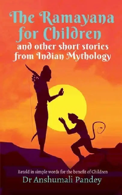 The Ramayana for Children and other short stories from Indian Mythology by Anshumali Pandey