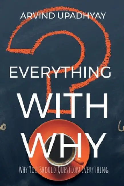 Everything with why by Arvind Upadhyay