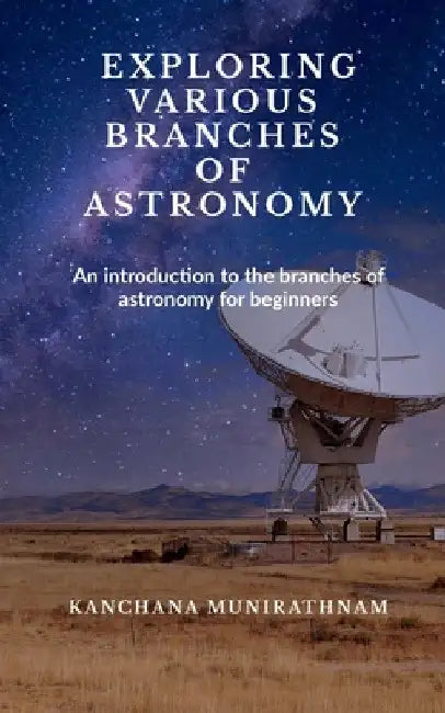 Exploring Various Branches of Astronomy by Kanchana Munirathnam