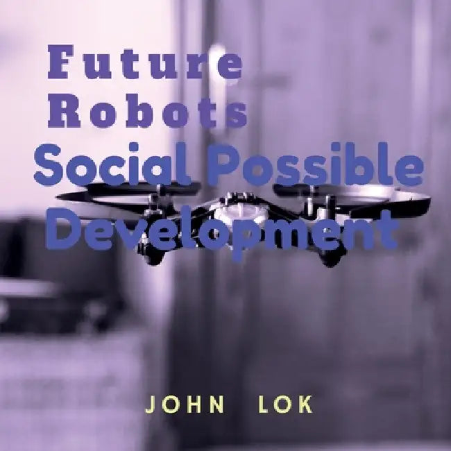 Future Robots Social Possible Development by John Lok