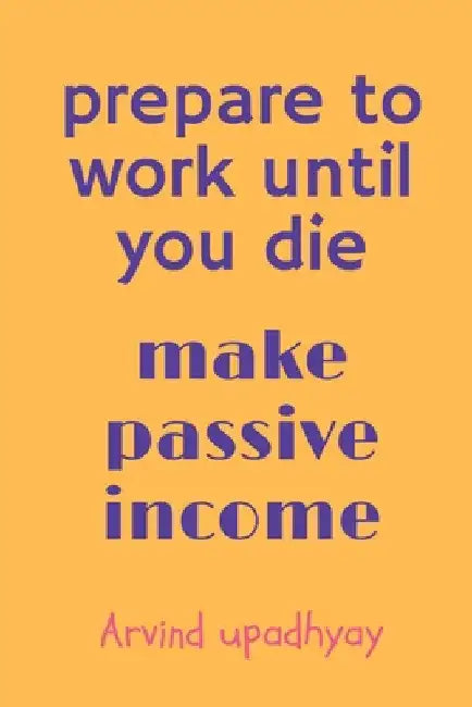 prepare to work until you die by Arvind Upadhyay