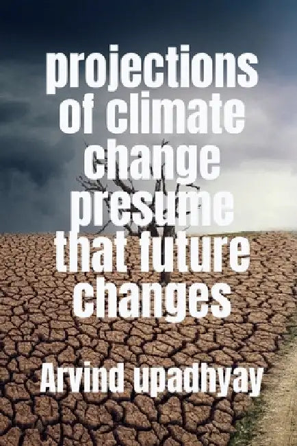 projections of climate change presume that future changes by Arvind Upadhyay