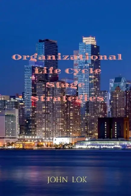 Organizational Life Cycle Stage Strategies by John Lok