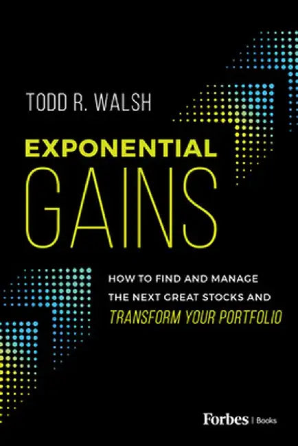 Exponential Gains: How to Find and Manage the Next Great Stocks and Transform Your Portfolio