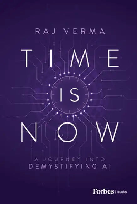 Time Is Now: A Journey Into Demystifying AI by Raj Verma