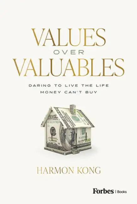 Values Over Valuables: Daring to Live the Life Money Can't Buy by Harmon Kong
