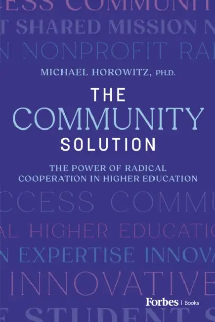 The Community Solution: The Power of Radical Cooperation in Higher Education by Michael Horowitz