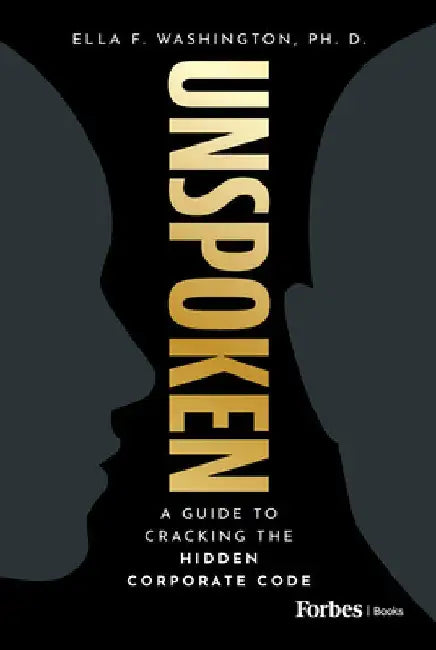 Unspoken: A Guide to Cracking the Hidden Corporate Code by Ella F. Washington