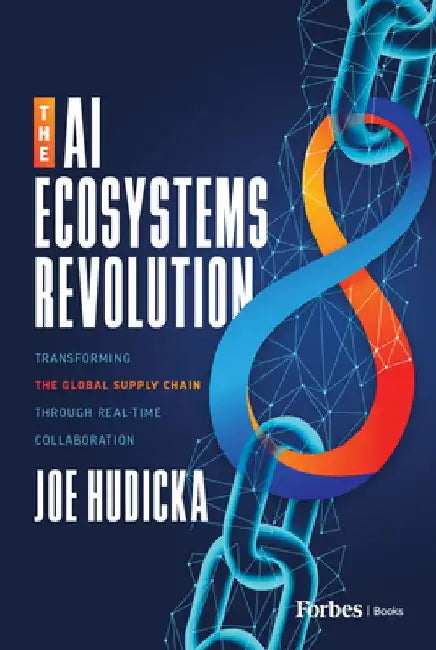 The AI Ecosystems Revolution: Transforming the Global Supply Chain Through Real-Time Collaboration by Joe Hudicka