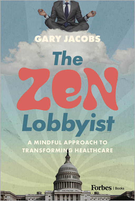 The Zen Lobbyist: A Mindful Approach to Transforming Healthcare by Gary Jacobs