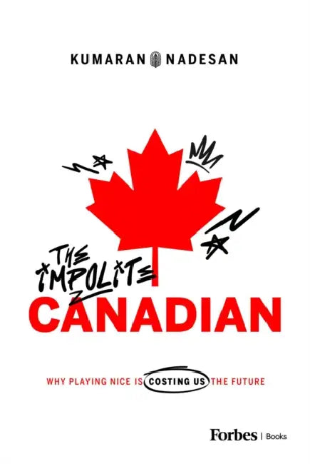 The Impolite Canadian: Why Playing Nice Is Costing Us the Future by Kumaran Nadesan