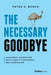 The Necessary Goodbye: How Great Leaders Fire with Clarity, Confidence, and Compassion by Peter D. Banko