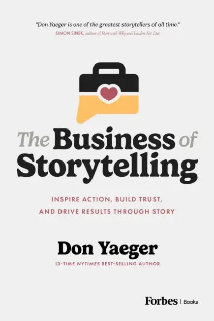The Business of Storytelling: Inspire Action, Build Trust, and Drive Results Through Story by Don Yaeger