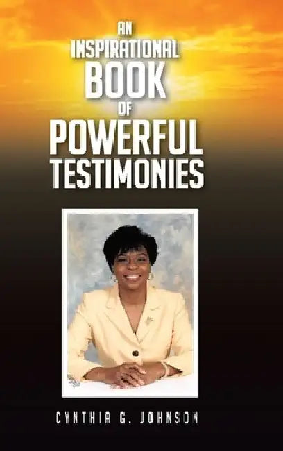 An Inspirational Book of Powerful Testimonies by Cynthia G. Johnson