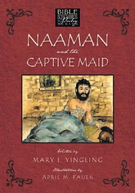 Naaman and the Captive Maid by Mary I. Yingling