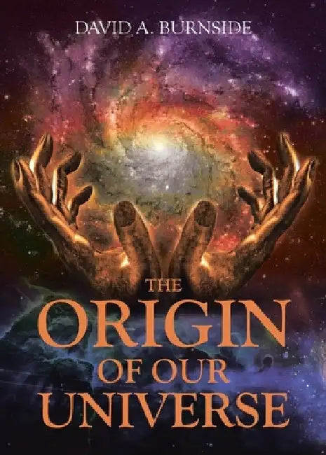 The Origin of Our Universe by David A. Burnside