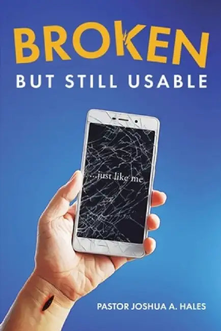 Broken But Still Usable: ...just like me by Pastor Joshua A. Hales