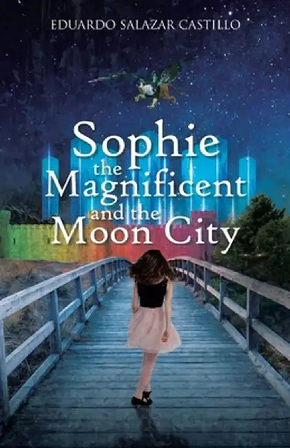 Sophie the Magnificent and the Moon City by Eduardo Salazar Castillo
