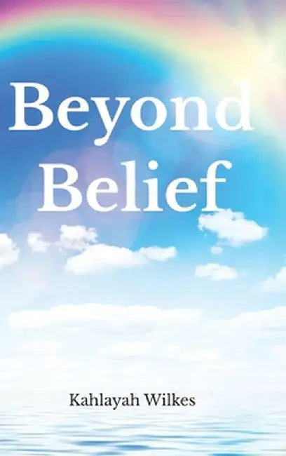 Beyond Belief by Kahlayah Wilkes