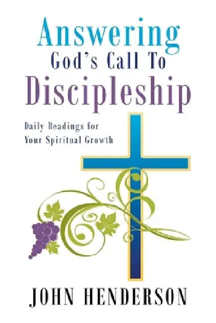 Answering God's Call to Discipleship: Daily Readings for Your Spiritual Growth by John Henderson