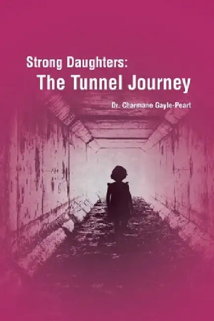 Strong Daughters: The Tunnel Journey by Charmane Gayle-Peart