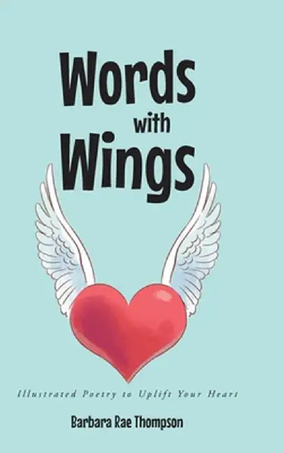 Words with Wings: Illustrated Poetry to Uplift Your Heart by Barbara Rae Thompson