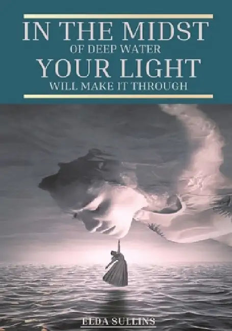 In the Midst of Deep Water, Your Light Will Make It Through by Elda Sullins